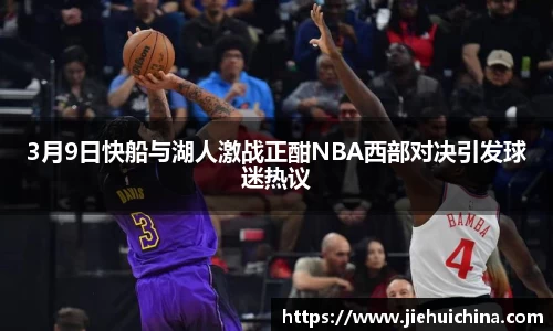 3月9日快船与湖人激战正酣NBA西部对决引发球迷热议